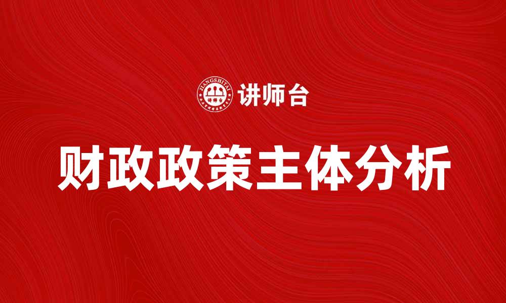 文章财政政策主体的角色与影响分析的缩略图