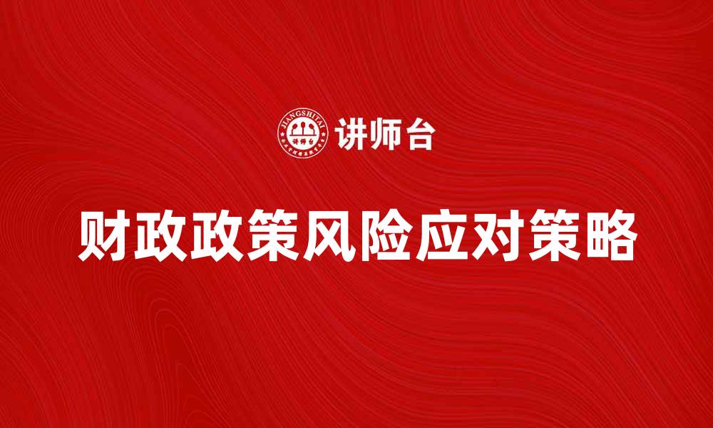 文章如何有效应对财政政策风险带来的挑战的缩略图