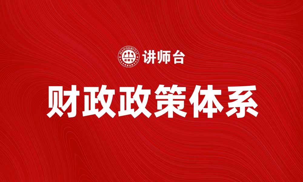 文章构建完善的财政政策体系助力经济发展的缩略图