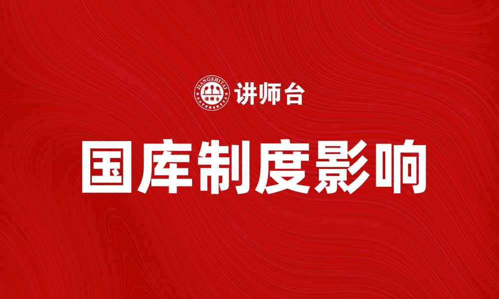 文章深入解析国库制度对我国财政管理的影响的缩略图