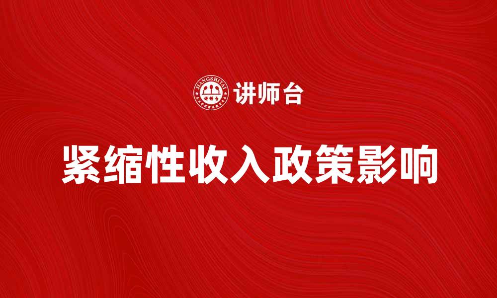 文章紧缩性收入政策对经济发展的影响与应对策略的缩略图