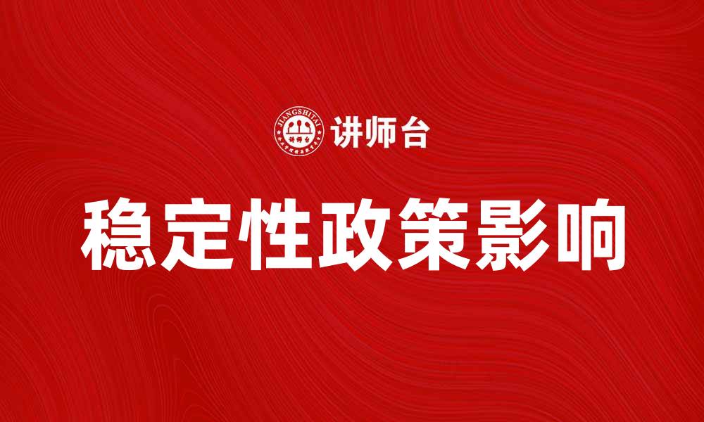 文章稳定性政策对经济发展的重要影响解析的缩略图