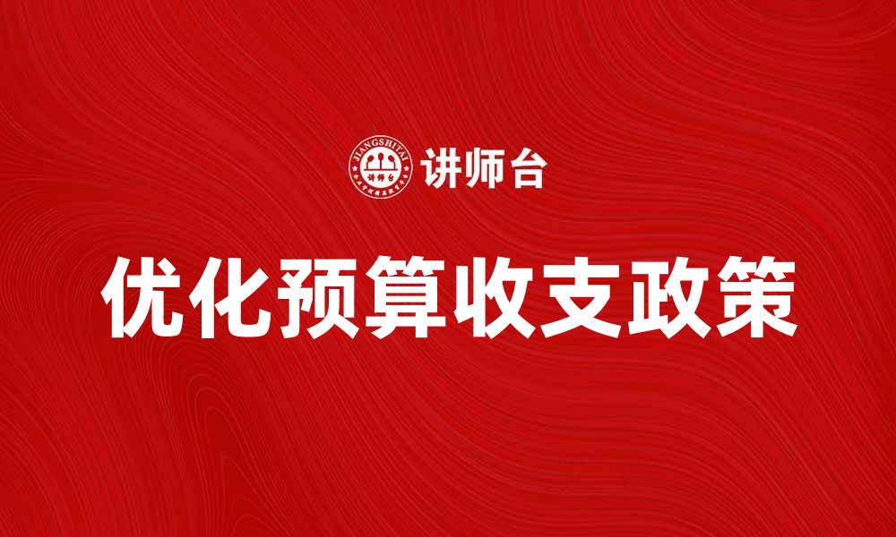 文章优化预算收支政策助力企业财务管理提升的缩略图