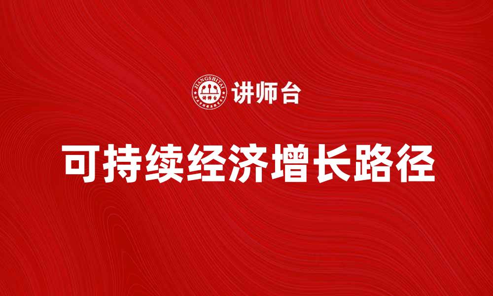 文章探索可持续经济增长方式的未来发展路径的缩略图