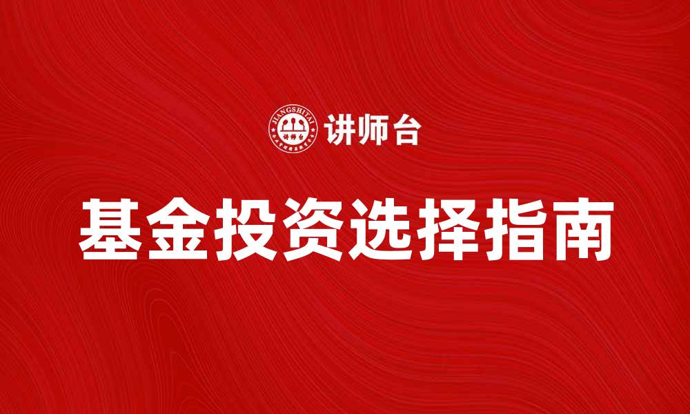 文章基金投资新手指南：如何选择适合的基金产品的缩略图