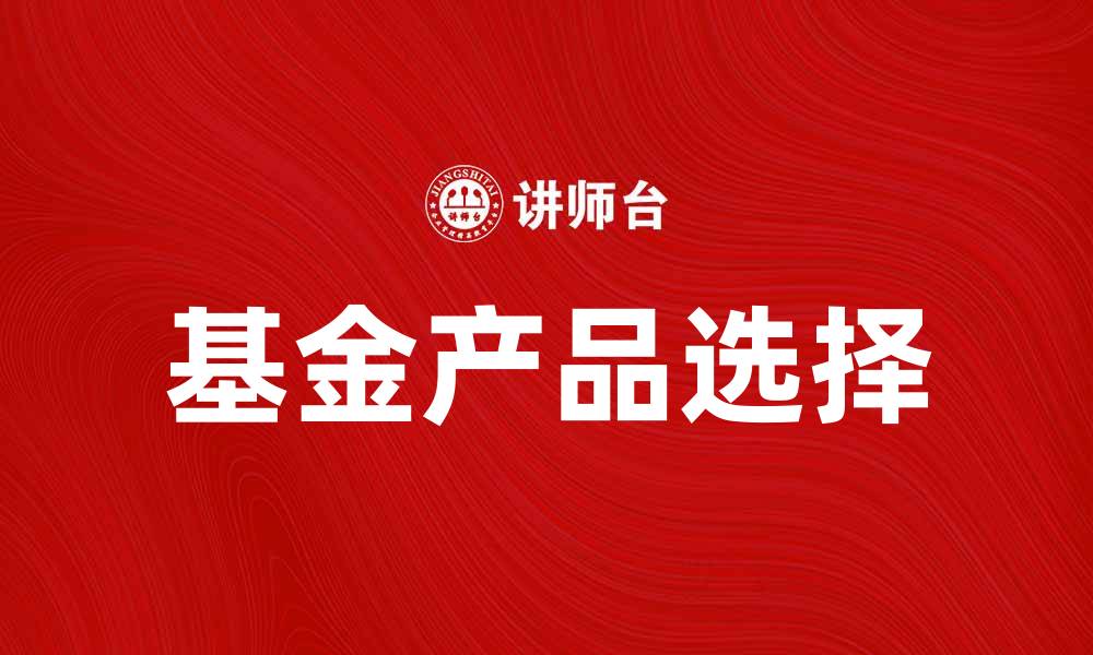 文章基金投资新手指南：如何选择适合的基金产品的缩略图
