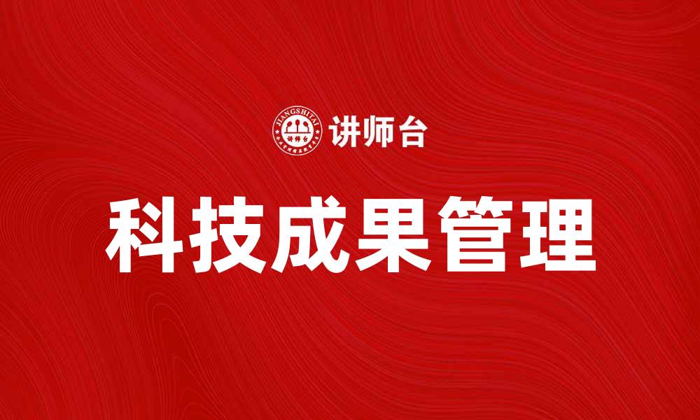 文章科技成果管理的重要性与实践探索的缩略图
