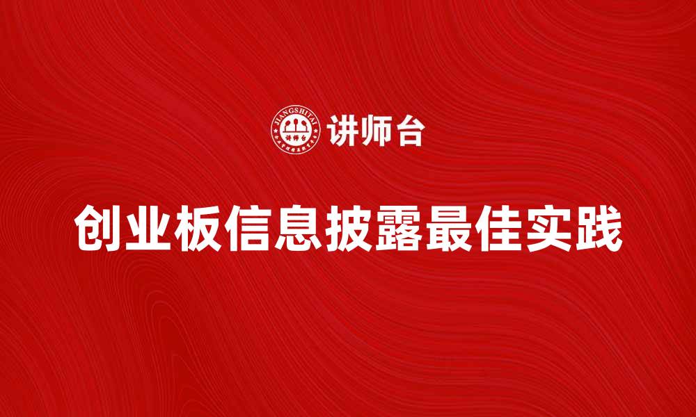 文章创业板信息披露的关键要素与最佳实践解析的缩略图