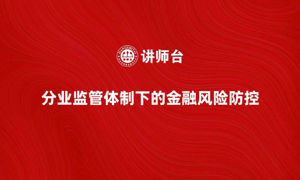 文章分业监管体制下的金融安全与风险防控探讨的缩略图
