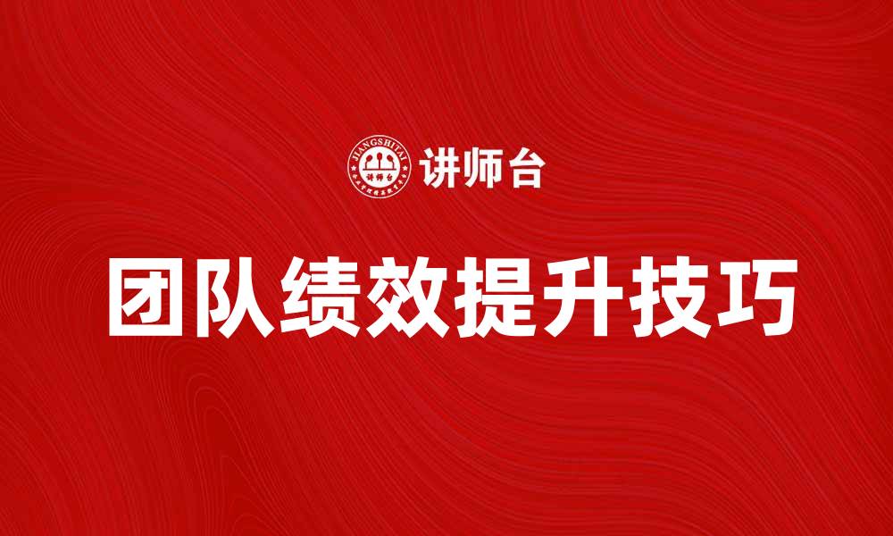 文章提升团队绩效的领导管理技巧与方法的缩略图