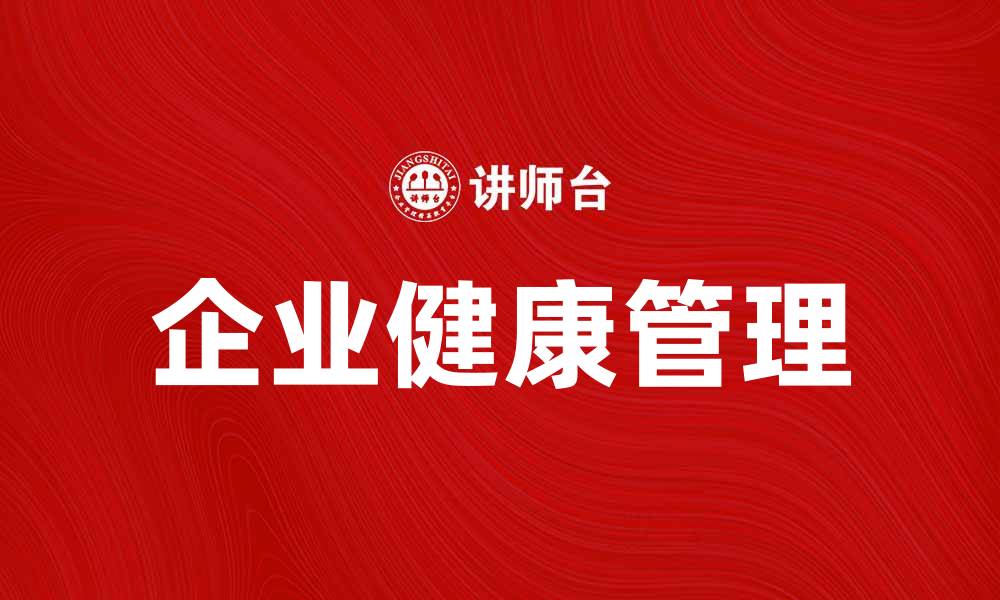 文章企业健康管理助力员工幸福与生产力提升的缩略图