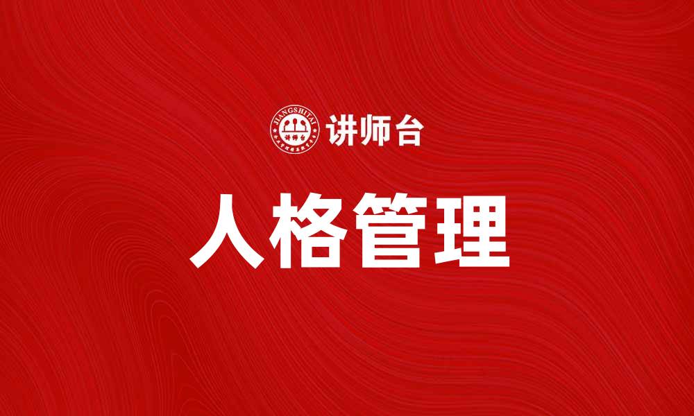 文章如何有效实施人格管理提升团队绩效的缩略图