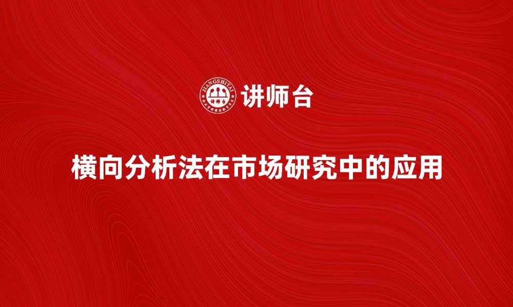 文章横向分析法：深入探讨其在市场研究中的应用与价值的缩略图