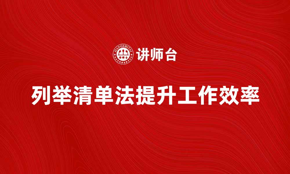 文章掌握列举清单法，提升工作效率的秘诀的缩略图