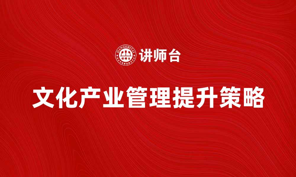 文化产业管理提升策略