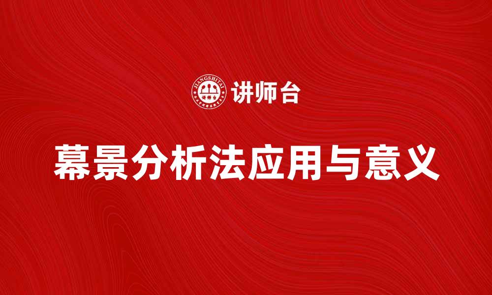 文章深入探讨幕景分析法的应用与意义的缩略图