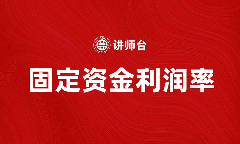 文章固定资金利润率对企业财务健康的重要性解析的缩略图