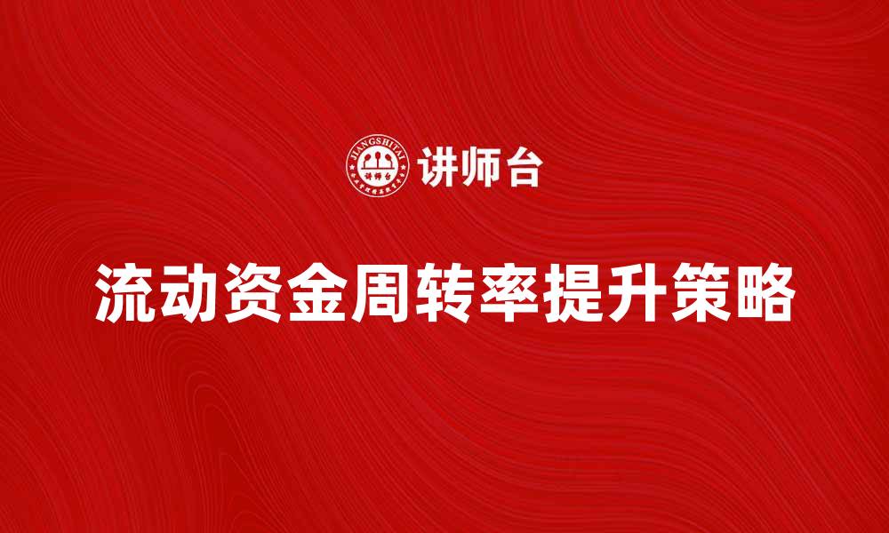 文章提升流动资金周转率的有效策略与方法的缩略图