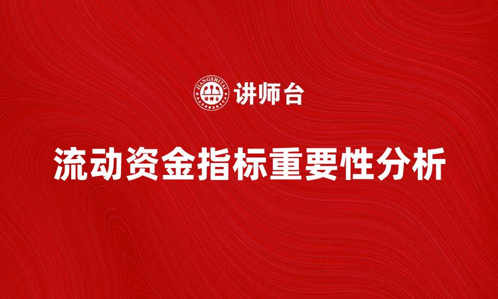 文章流动资金指标对企业财务健康的重要性分析的缩略图