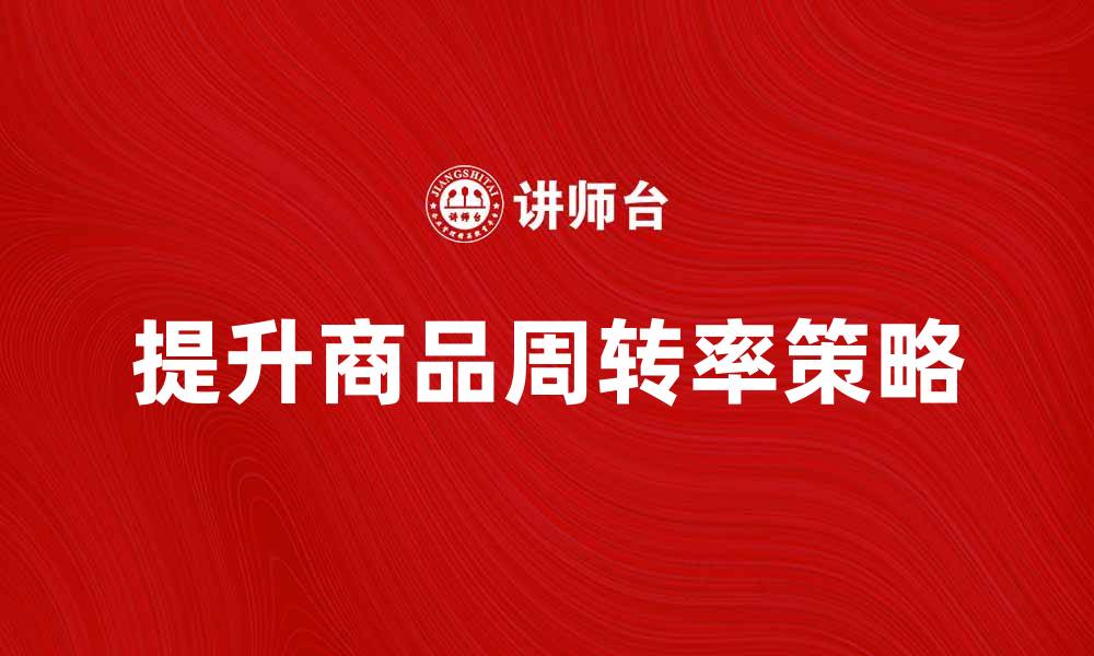 文章提升商品周转率的有效策略与实践分享的缩略图