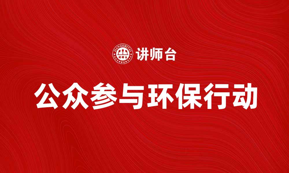 文章公众参与环保行动的重要性与策略的缩略图