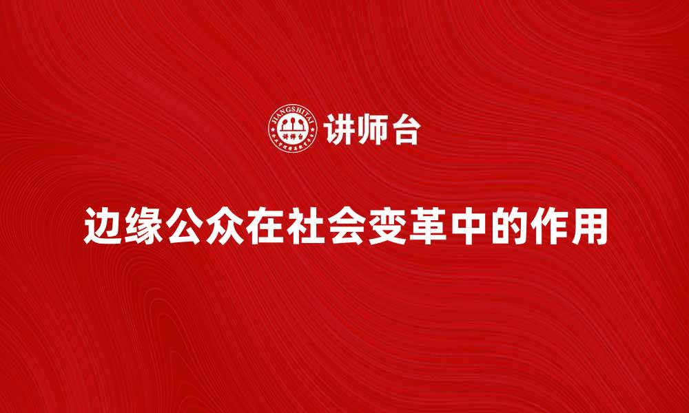 文章边缘公众在社会变革中的重要角色解析的缩略图