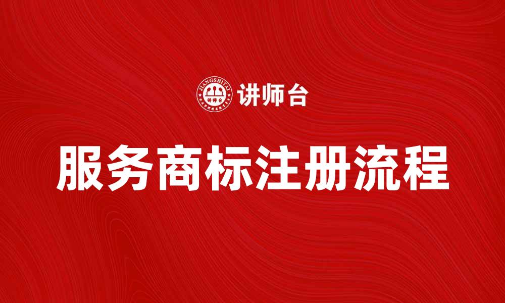 文章服务商标的重要性及注册流程解析的缩略图