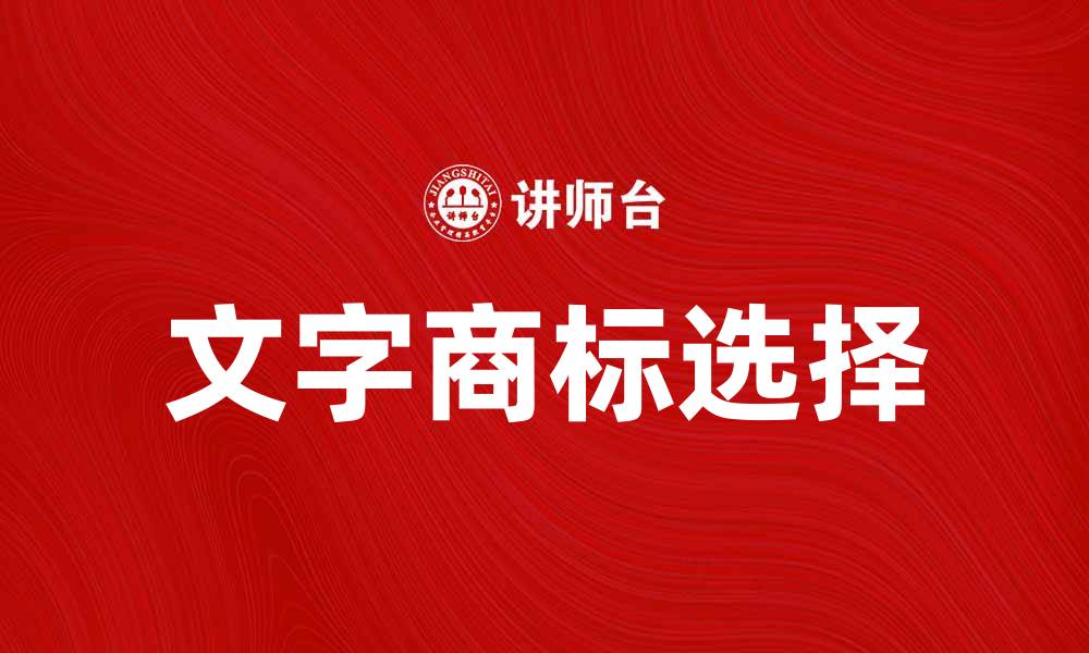 文章如何选择合适的文字商标提升品牌价值的缩略图
