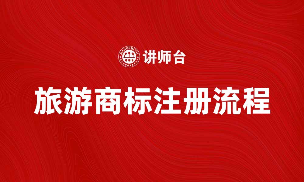 文章旅游商标的重要性与注册流程解析的缩略图