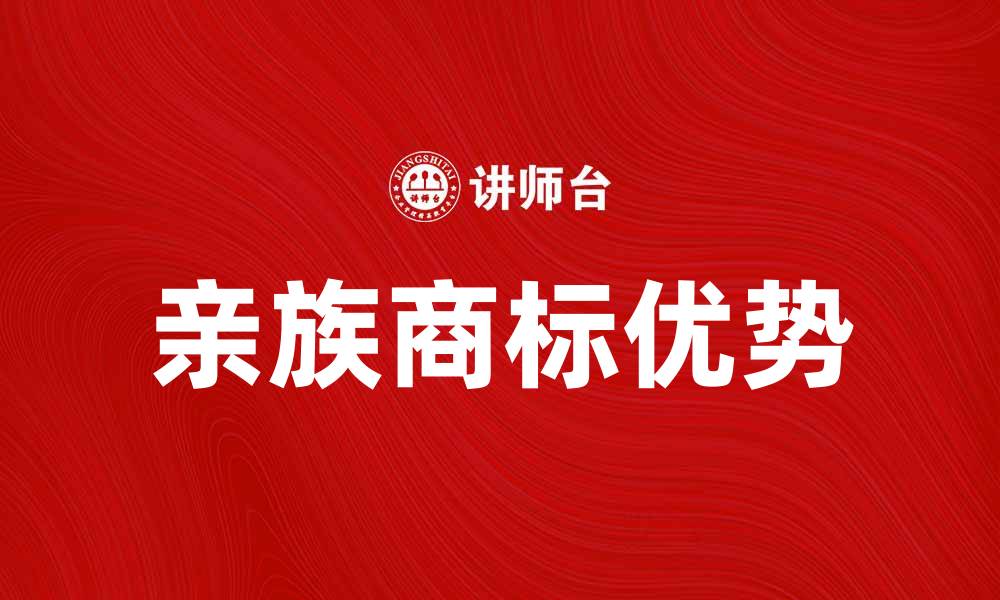 文章亲族商标的优势与应用解析，让品牌更具竞争力的缩略图
