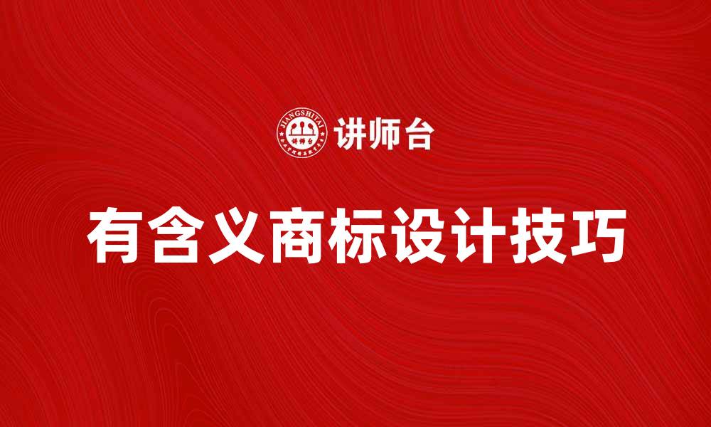 文章有含义商标的重要性与设计技巧解析的缩略图