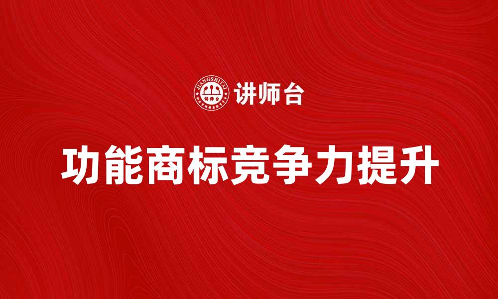 文章功能商标的作用与价值解析，提升品牌竞争力的缩略图