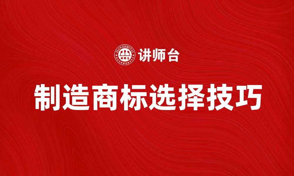 文章制造商标的重要性与选择技巧解析的缩略图