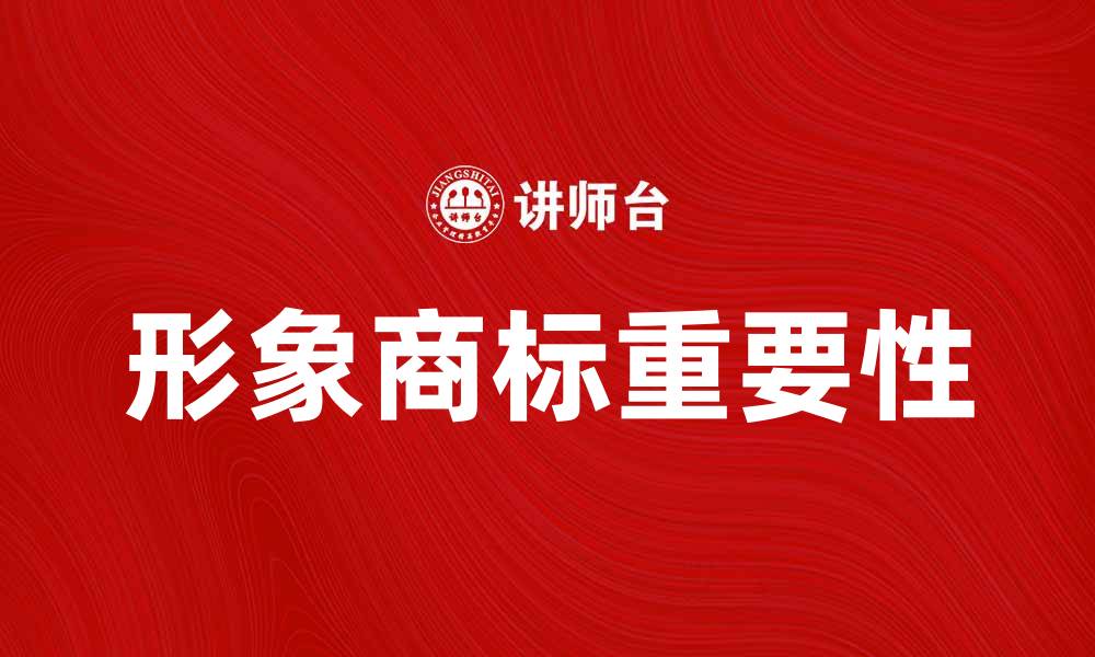 文章如何提升品牌影响力：形象商标的重要性解析的缩略图