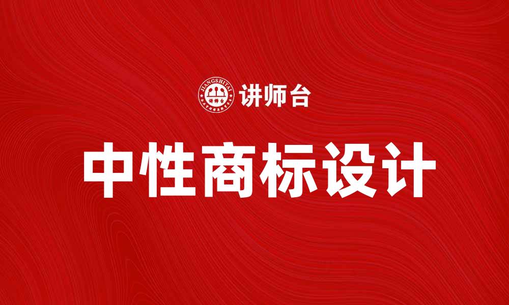 文章中性商标：品牌保护与市场竞争的最佳选择的缩略图