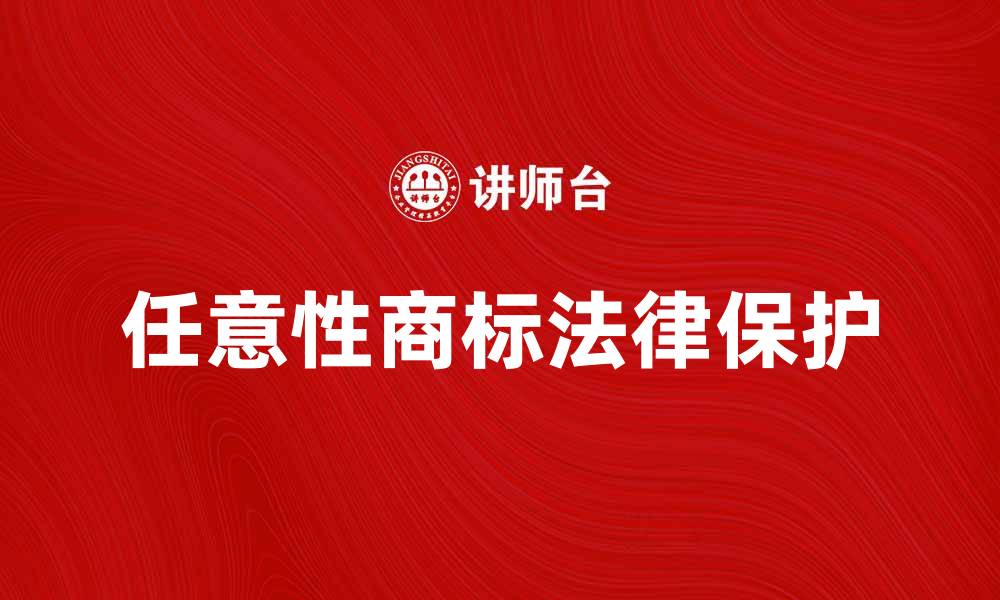 文章任意性商标的特点与法律保护解析的缩略图