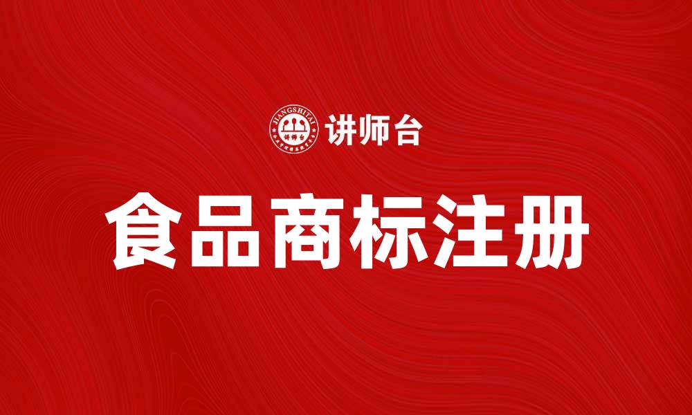 文章食品商标注册的重要性与流程解析的缩略图