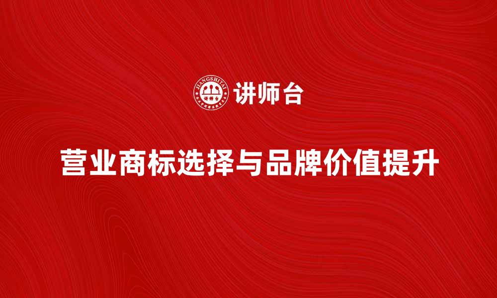 文章如何选择合适的营业商标提升品牌价值的缩略图