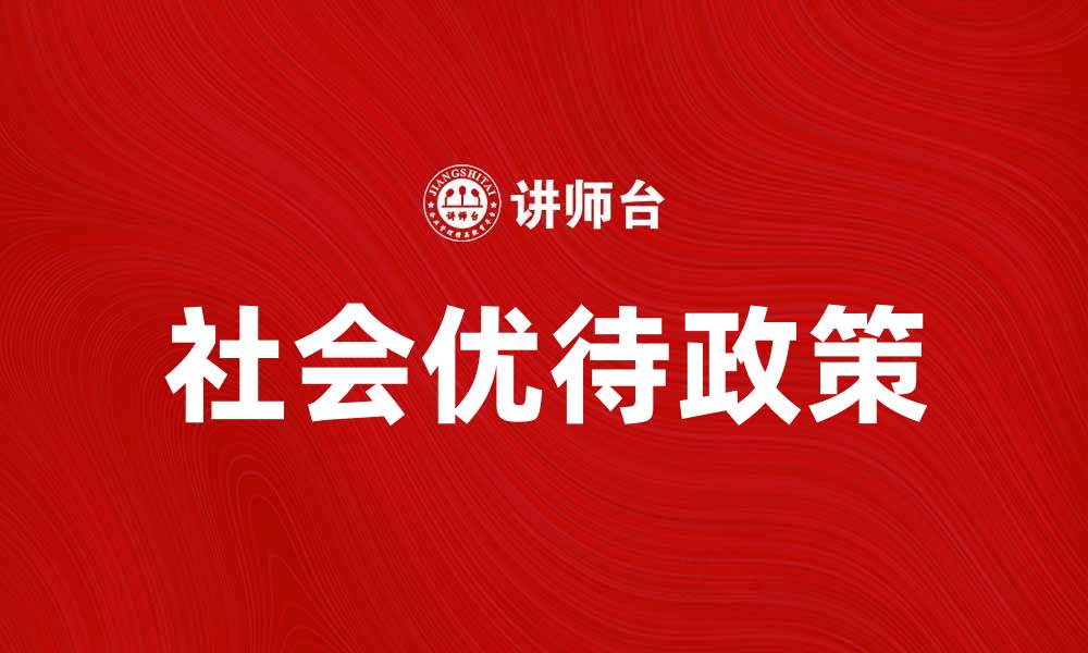 文章社会优待政策对提升民众生活质量的影响分析的缩略图