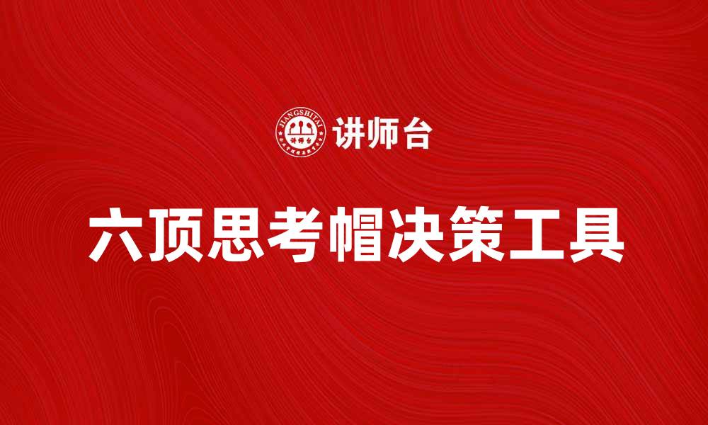 文章六顶思考帽助你提升团队决策效率的缩略图