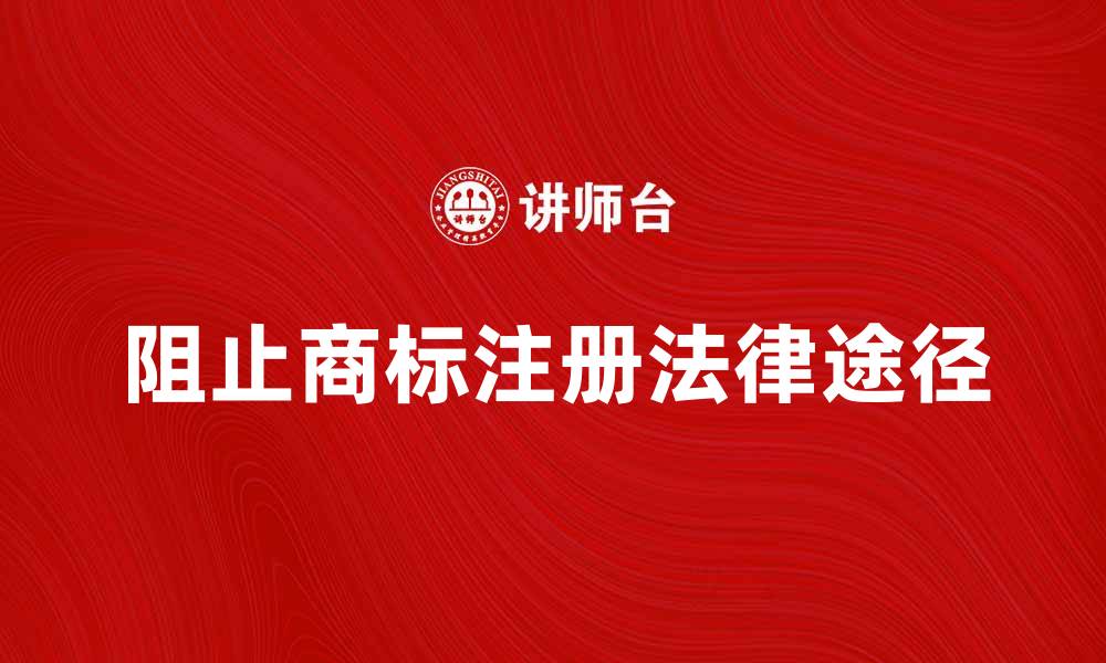 文章阻止商标注册的法律途径与注意事项解析的缩略图