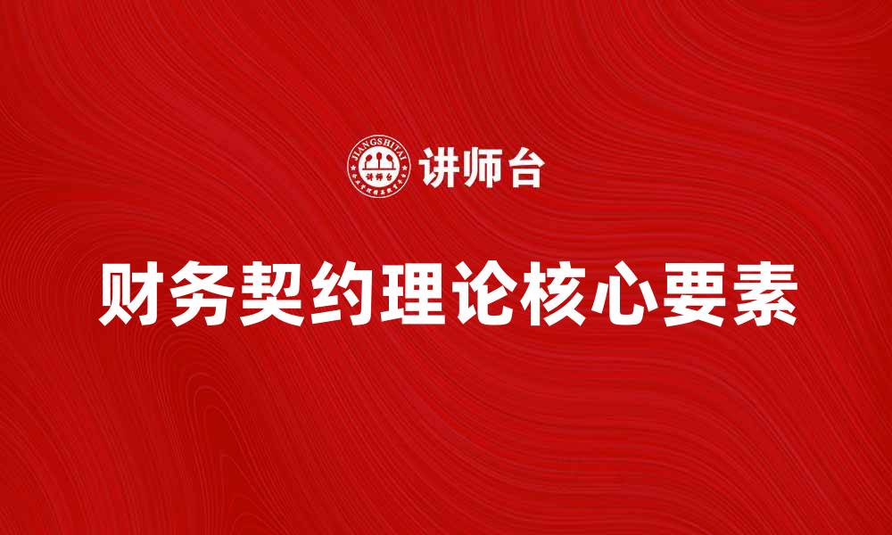 文章深入解析财务契约理论的核心要素与应用价值的缩略图