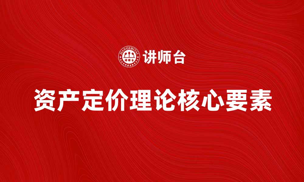 文章深入解析资产定价理论的核心要素与应用技巧的缩略图