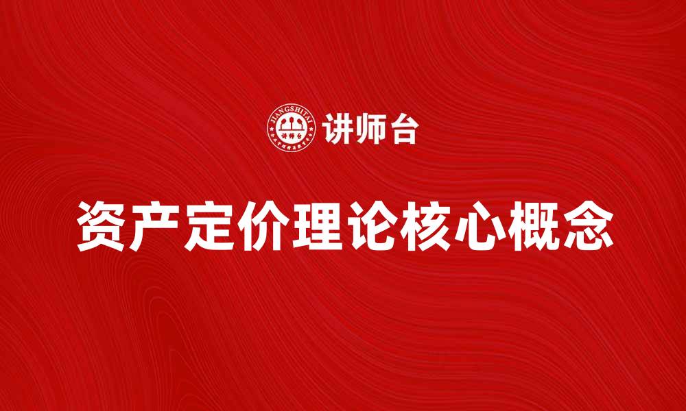 文章深入解析资产定价理论的核心概念与应用的缩略图