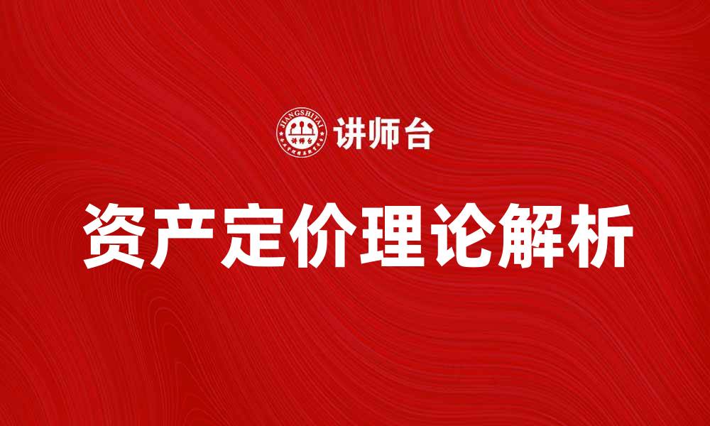 文章深入解析资产定价理论的核心概念与应用的缩略图