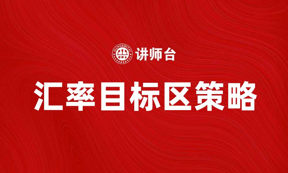 文章探索汇率目标区的影响与策略解析的缩略图