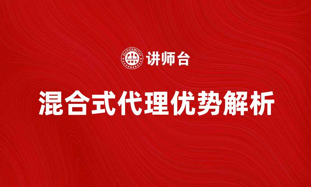 文章混合式代理的优势与应用场景解析的缩略图