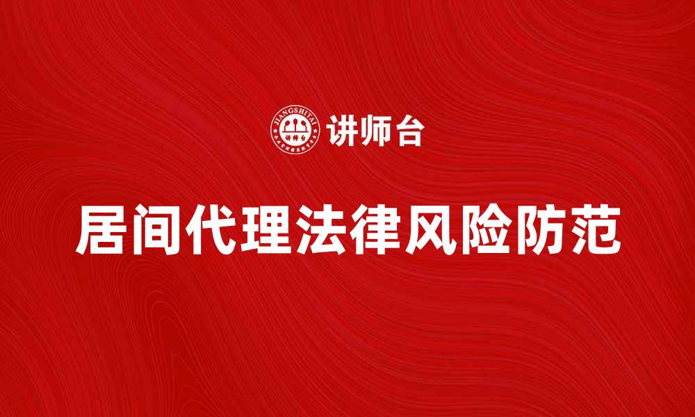 文章居间代理的法律风险与防范措施详解的缩略图