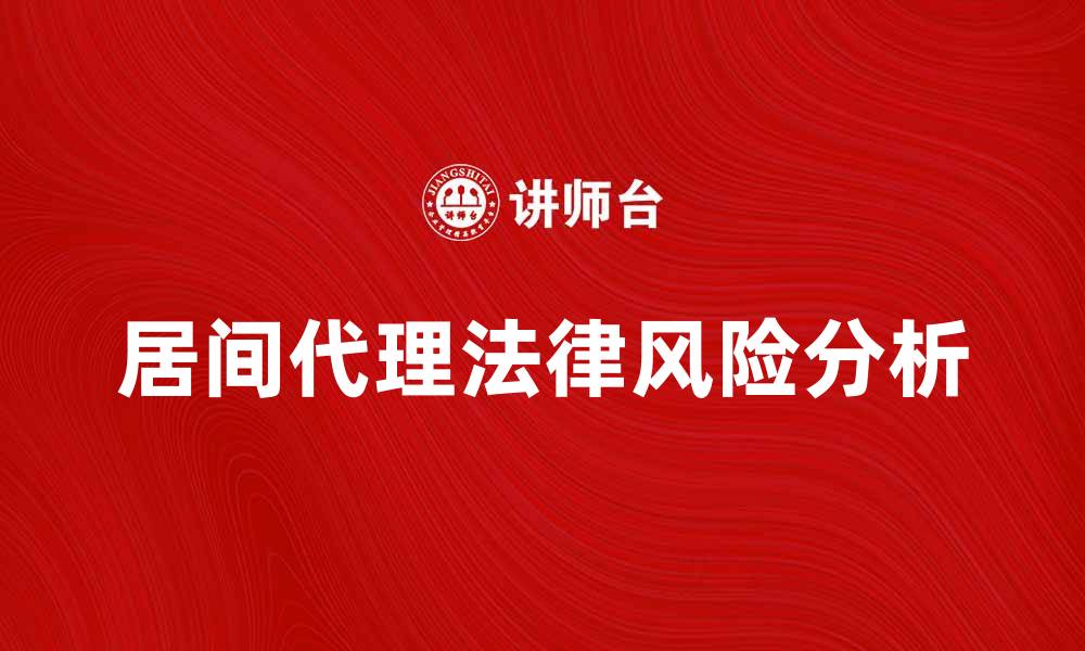 文章居间代理的法律风险与应对策略解析的缩略图