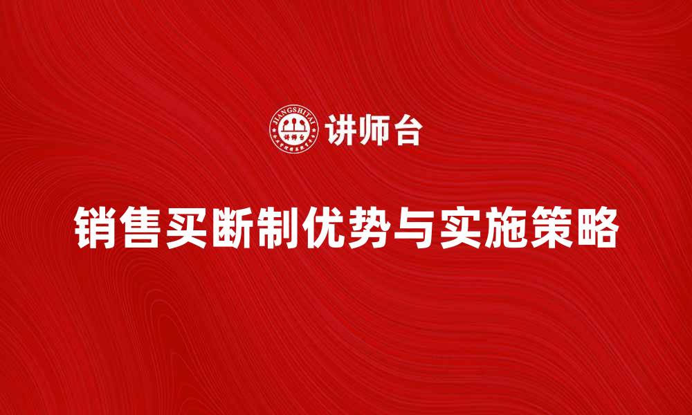 文章探索销售买断制的优势与实施策略的缩略图